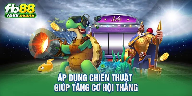 Áp dụng chiến thuật giúp tăng cơ hội thắng