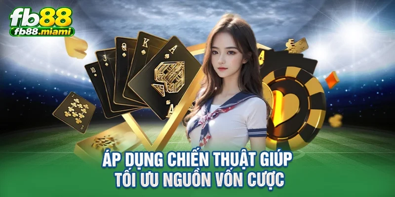 Áp dụng chiến thuật giúp tối ưu nguồn vốn cược
