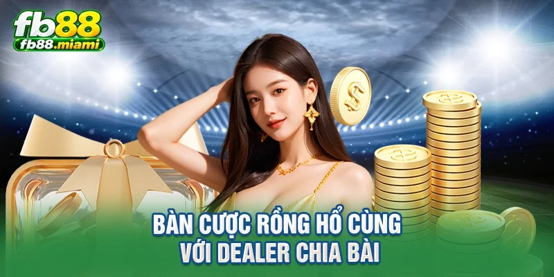 bàn cược rồng hổ cùng với dealer chia bài