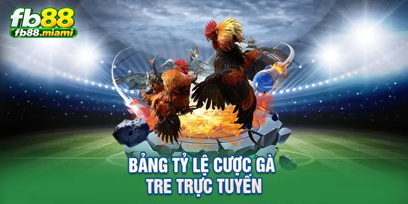 Bảng tỷ lệ cược gà tre trực tuyến