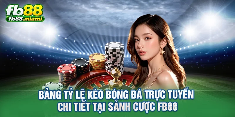 Bảng tỷ lệ kèo bóng đá trực tuyến chi tiết tại sảnh cược FB88