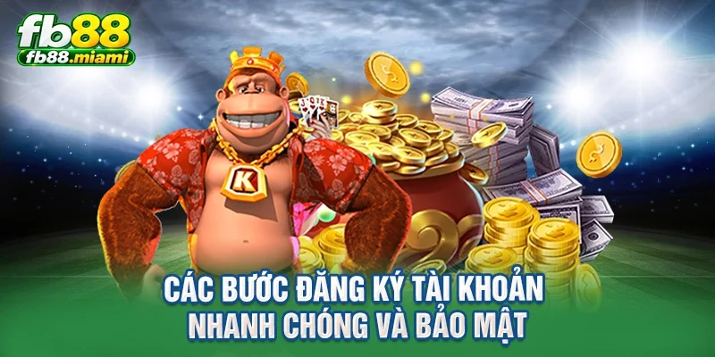 các bước đăng ký tài khoản nhanh chóng và bảo mật