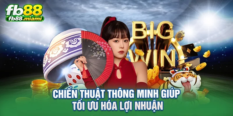 Chiến thuật thông minh giúp tối ưu hóa lợi nhuận