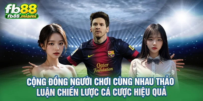 Cộng đồng người chơi cùng nhau thảo luận chiến lược cá cược hiệu quả