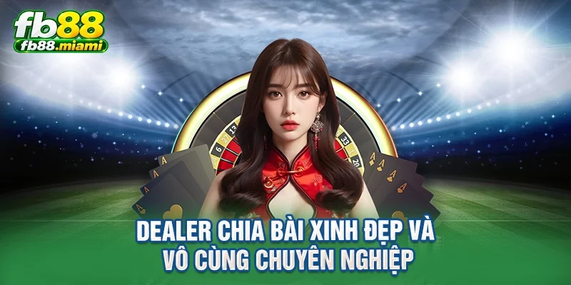 Dealer chia bài xinh đẹp và vô cùng chuyên nghiệp