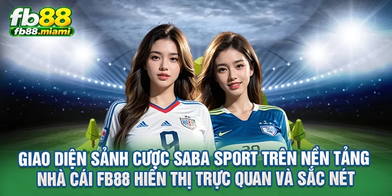 Giao diện sảnh cược SABA sport trên nền tảng nhà cái FB88 hiển thị trực quan và sắc nét