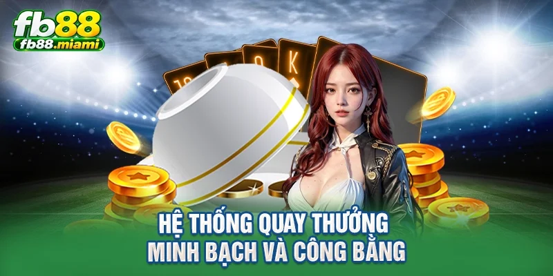 Hệ thống quay thưởng minh bạch và công bằng