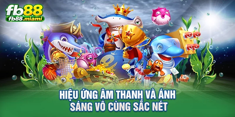 Hiệu ứng âm thanh và ánh sáng vô cùng sắc nét