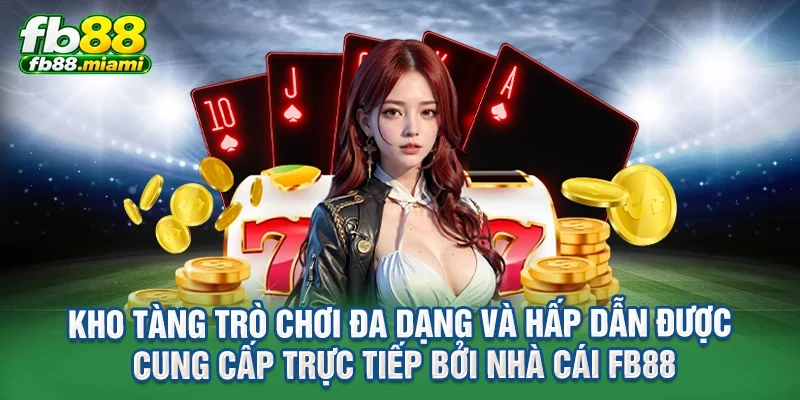 Kho tàng trò chơi đa dạng và hấp dẫn được cung cấp trực tiếp bởi nhà cái FB88