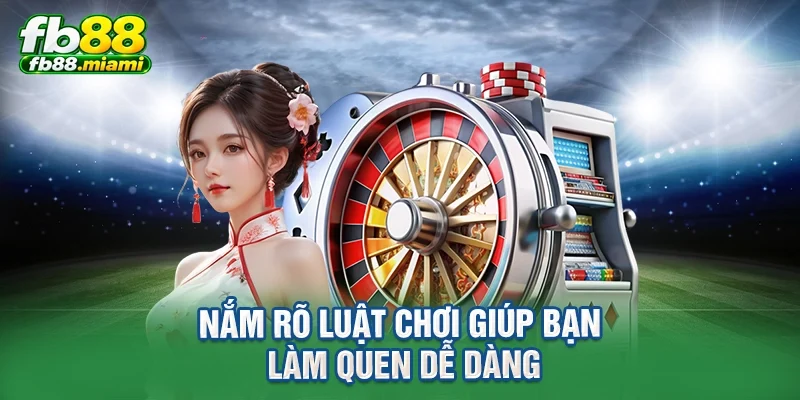 Nắm rõ luật chơi giúp bạn làm quen dễ dàng