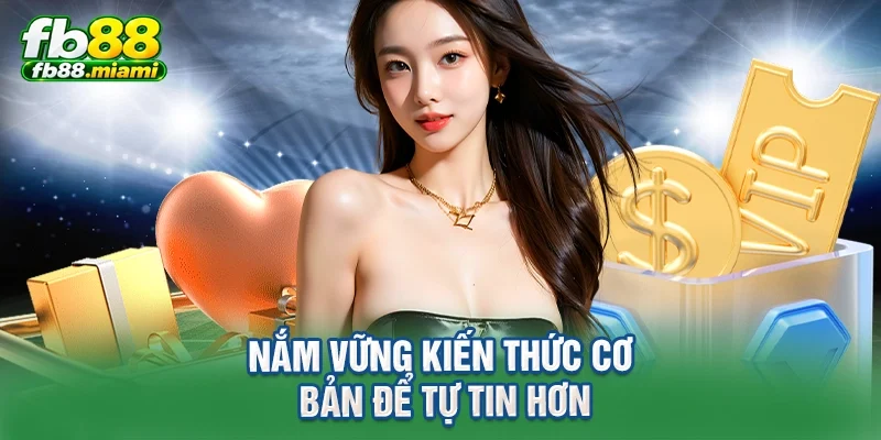 Nắm vững kiến thức cơ bản để tự tin hơn