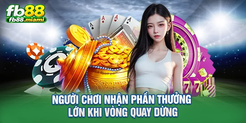 Người chơi nhận phần thưởng lớn khi vòng quay dừng