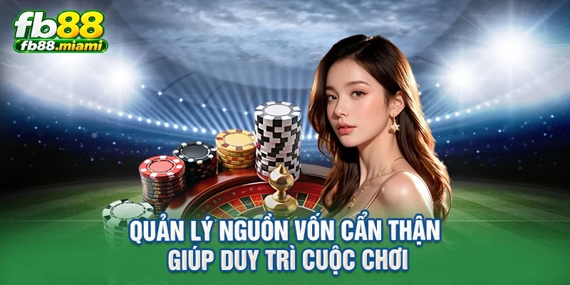 Quản lý nguồn vốn cẩn thận giúp duy trì cuộc chơi