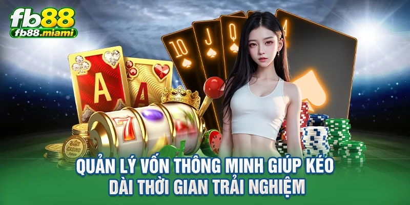 Quản lý vốn thông minh giúp kéo dài thời gian trải nghiệm