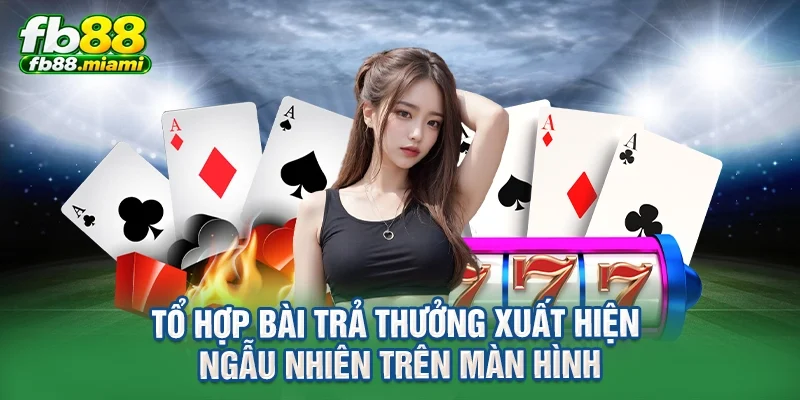 Tổ hợp bài trả thưởng xuất hiện ngẫu nhiên trên màn hình