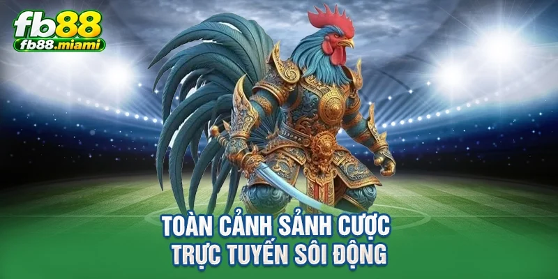 Toàn cảnh sảnh cược trực tuyến sôi động