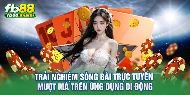Trải nghiệm sòng bài trực tuyến mượt mà trên ứng dụng di động